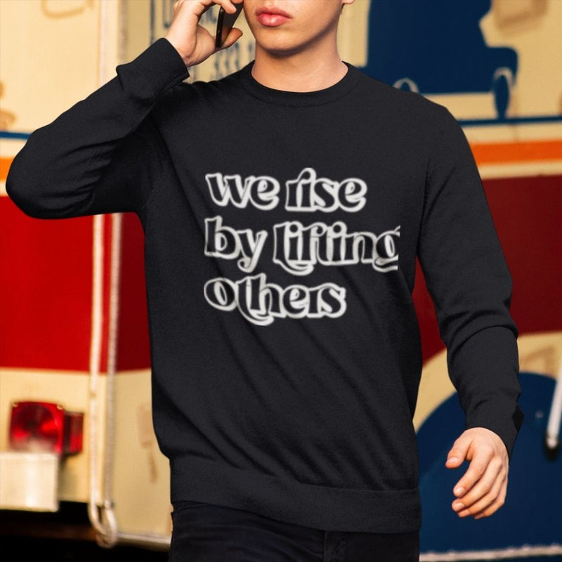 We rise by lifting others Unisex Sweatshirt