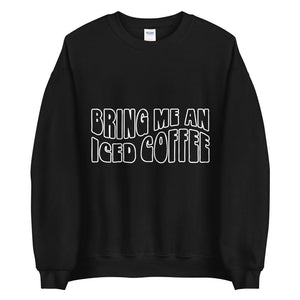 Bring me an iced coffee Unisex Sweatshirt - Vibes Printed