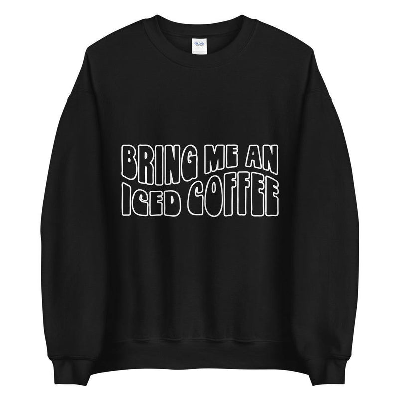 Bring me an iced coffee Unisex Sweatshirt - Vibes Printed