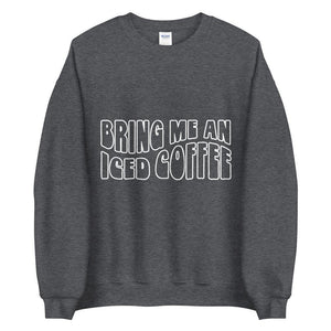 Bring me an iced coffee Unisex Sweatshirt - Vibes Printed