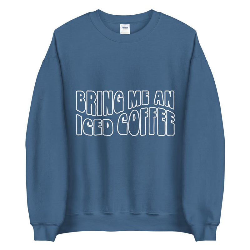 Bring me an iced coffee Unisex Sweatshirt - Vibes Printed