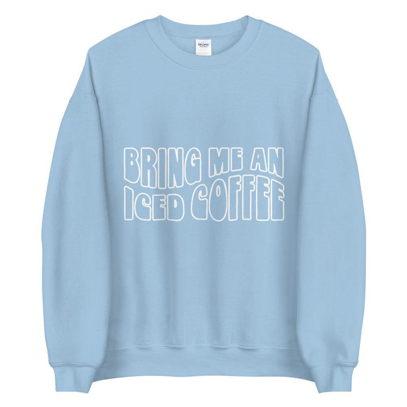 Bring me an iced coffee Unisex Sweatshirt - Vibes Printed