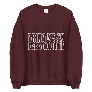 Bring me an iced coffee Unisex Sweatshirt - Vibes Printed