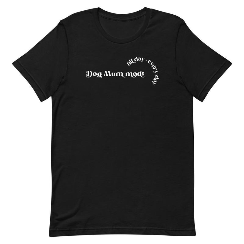 Dog Mom Mode All Day Everyday T-Shirt - Vibes Printed